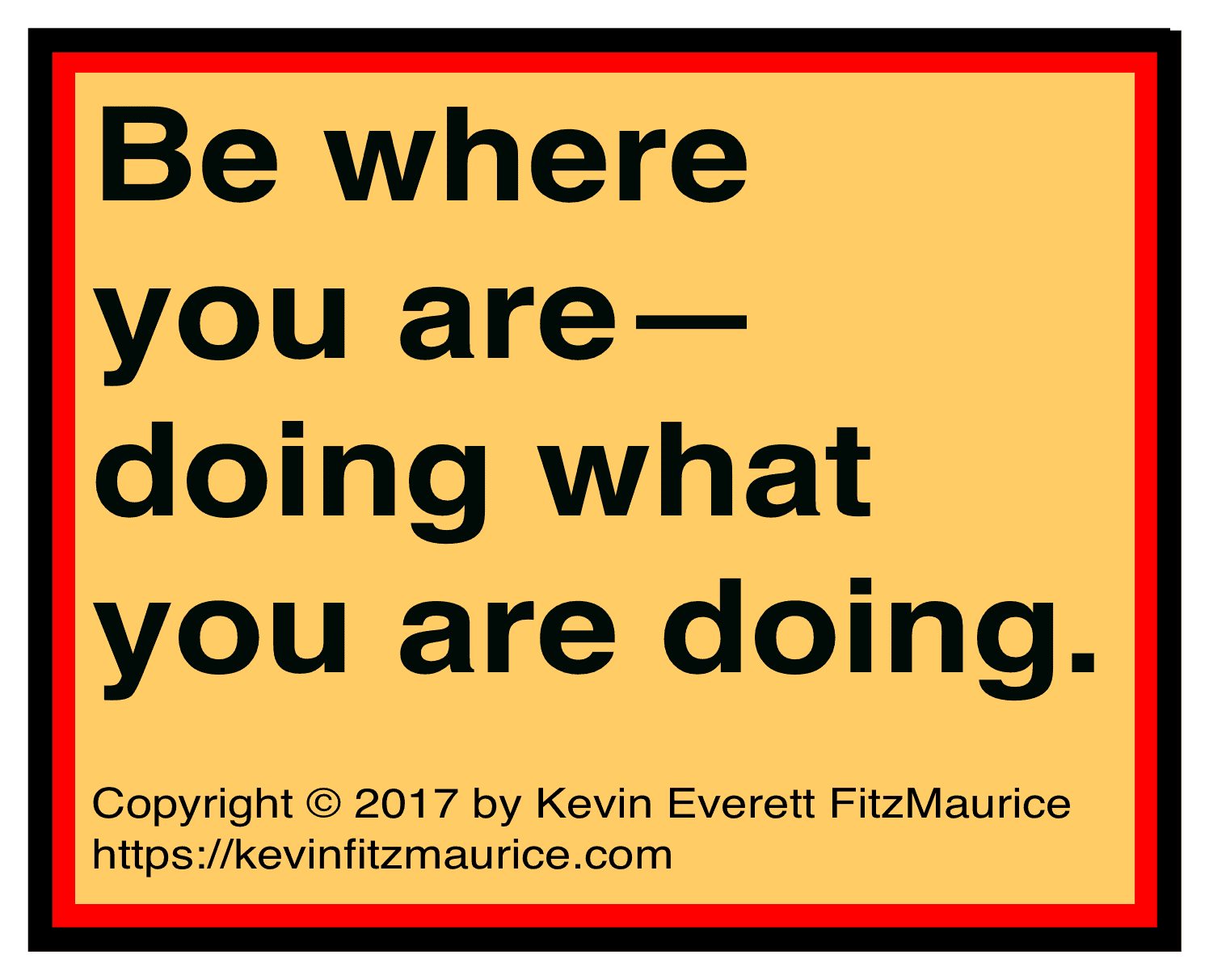 Be Where You Are Doing What You are Doing