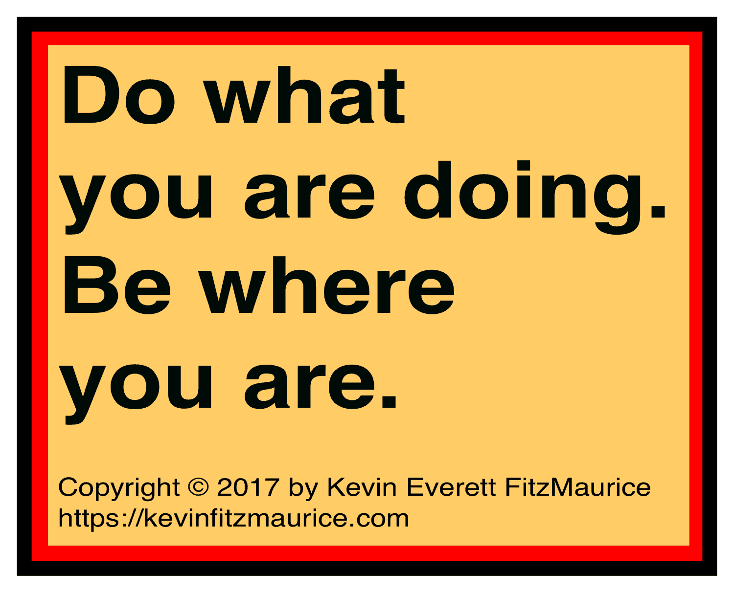 Do what you are doing and be where you are.