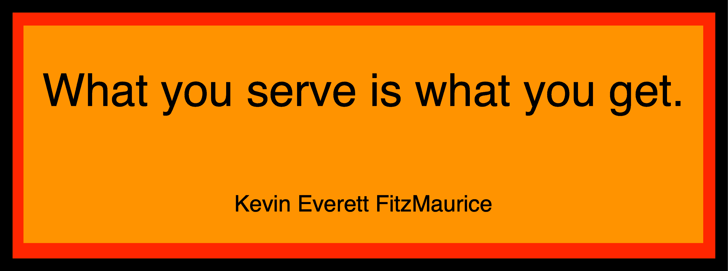 What you serve is what you get.